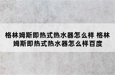 格林姆斯即热式热水器怎么样 格林姆斯即热式热水器怎么样百度